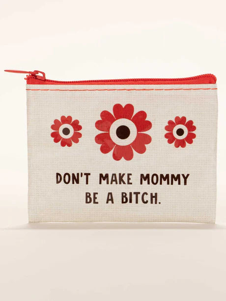 Dont Make Mommy Be A Bitch - Coin Purse