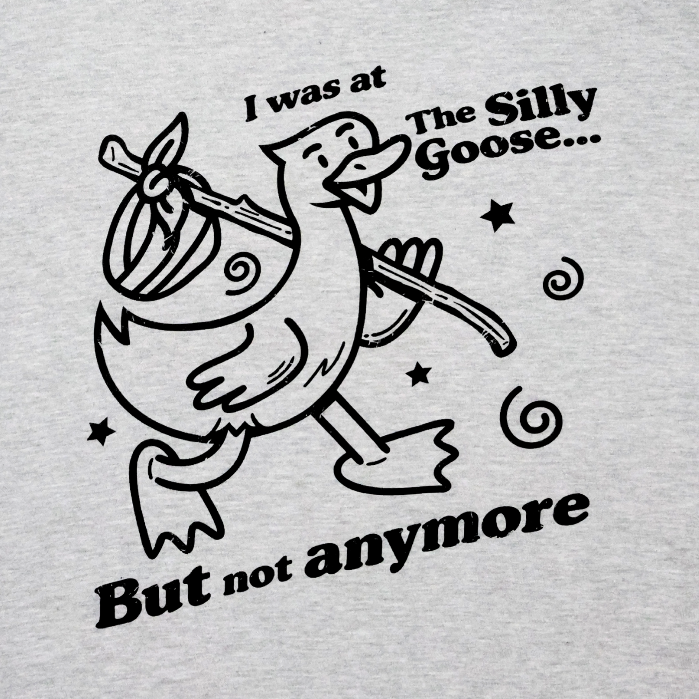 I Was At The Silly Goose But Not Anymore T-Shirt