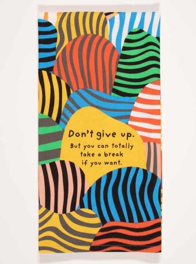 Dont Give Up. But You Can Totally Take A Break If You Want - Screen Printed Dish Towel
