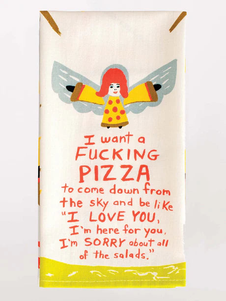 I Want A Fucking Pizza To Come Down From The Sky And Be Like I Love You I'm Here For You I'm Sorry About All The Salads - Printed Dish Towel