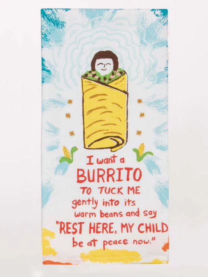 I Want A Burrito To Tuck Me Gently Into It's Warm Beans And Say Rest Here My Child Be At Peace Now - Printed Dish Towel