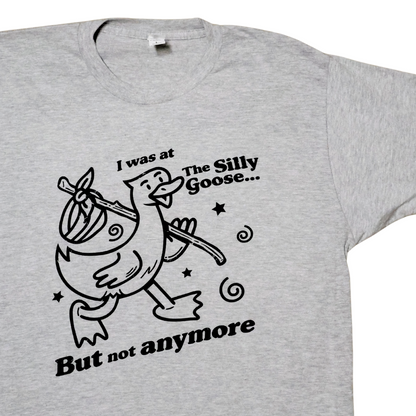 I Was At The Silly Goose But Not Anymore T-Shirt