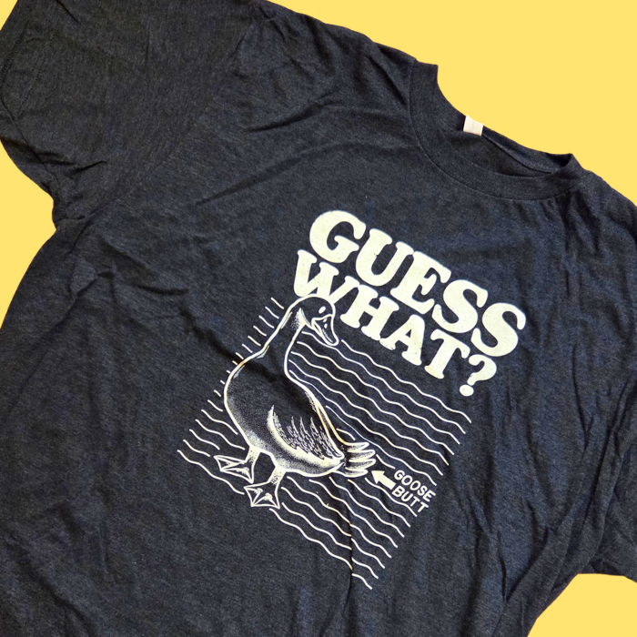 Guess What Goose Butt T-Shirt
