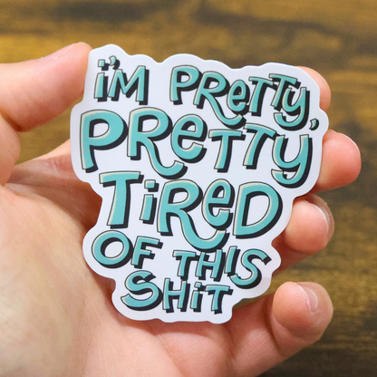 I'm Pretty Pretty Tired of This Shit Funny Vinyl Sticker