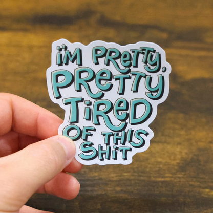 I'm Pretty Pretty Tired of This Shit Funny Vinyl Sticker