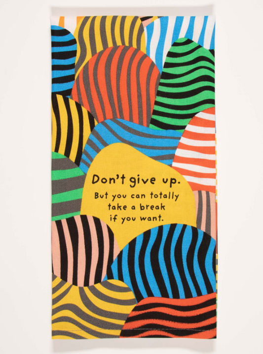 Dont Give Up. But You Can Totally Take A Break If You Want - Screen Printed Dish Towel