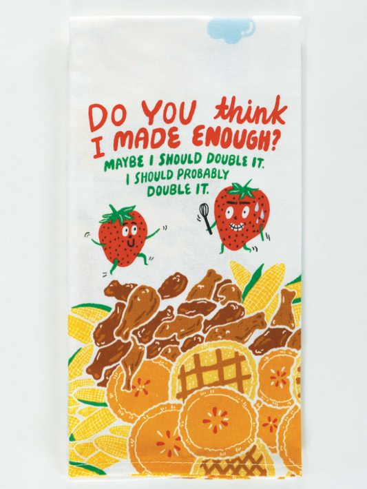 Do You Think I Made Enough? Maybe I Should Double It. I Should Probably Double It. - Screen Printed Dish Towel