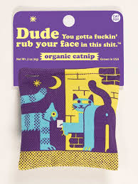 Dude You Gotta Fuckin Rub Your Face In This Shit - Catnip